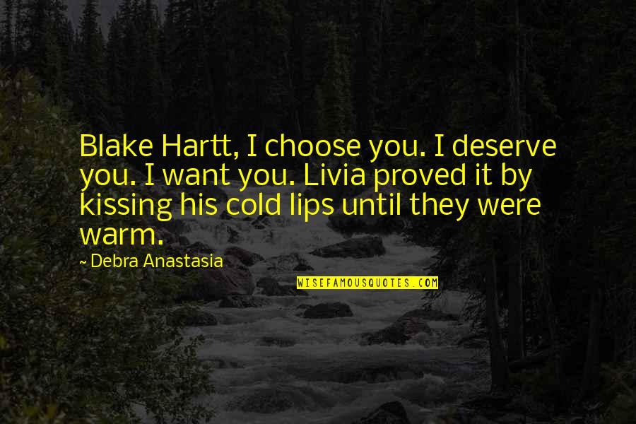 Homeless And Cold Quotes By Debra Anastasia: Blake Hartt, I choose you. I deserve you. Homeless And Cold Quotes By Debra Anastasia: Blake Hartt, I choose you. I deserve you.