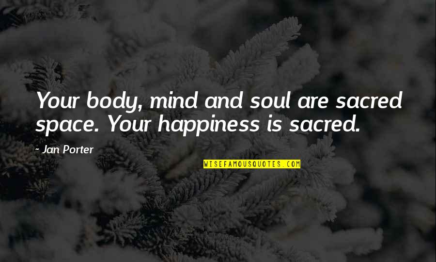 Homeless Animals Quotes By Jan Porter: Your body, mind and soul are sacred space.