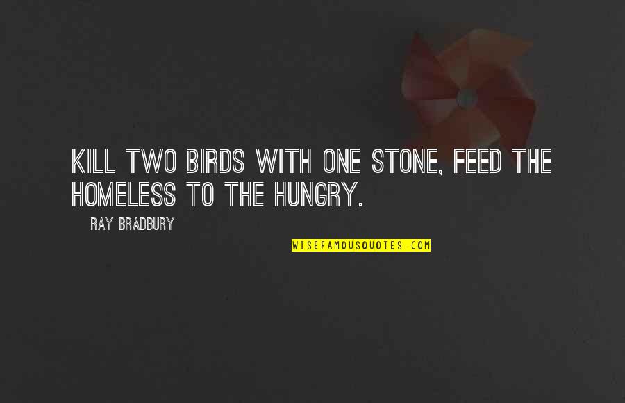 Homeless Bird Quotes By Ray Bradbury: Kill two birds with one stone, feed the