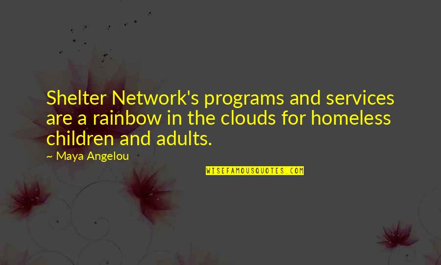 Homeless Children Quotes By Maya Angelou: Shelter Network's programs and services are a rainbow
