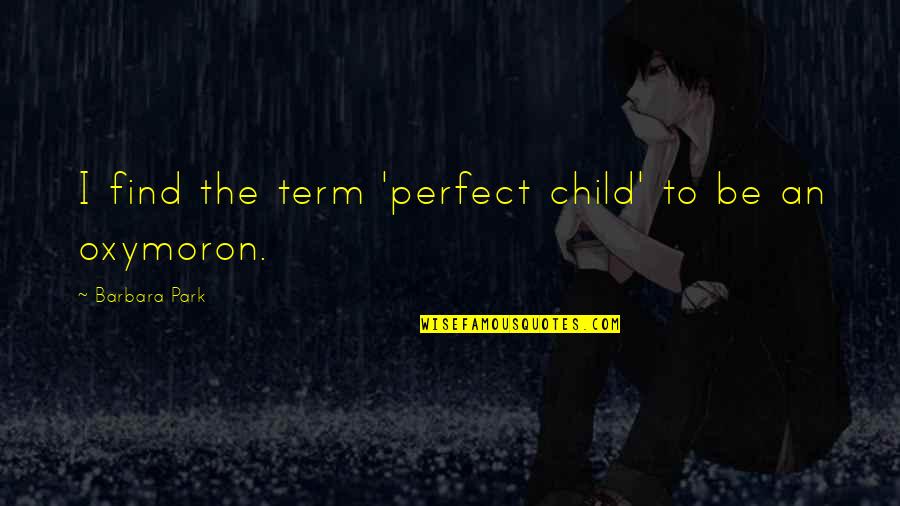 Homeless Person Quote Quotes By Barbara Park: I find the term 'perfect child' to be Homeless Person Quote Quotes By Barbara Park: I find the term 'perfect child' to be