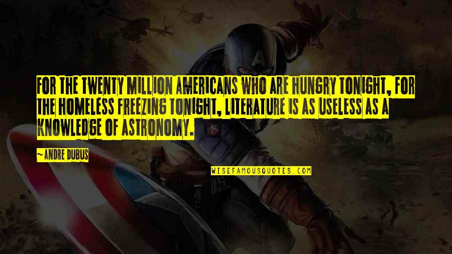 Homeless Quotes By Andre Dubus: For the twenty million Americans who are hungry