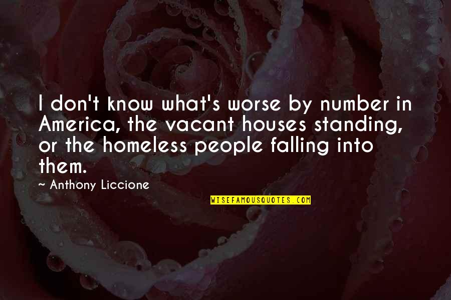 Homeless Quotes By Anthony Liccione: I don't know what's worse by number in