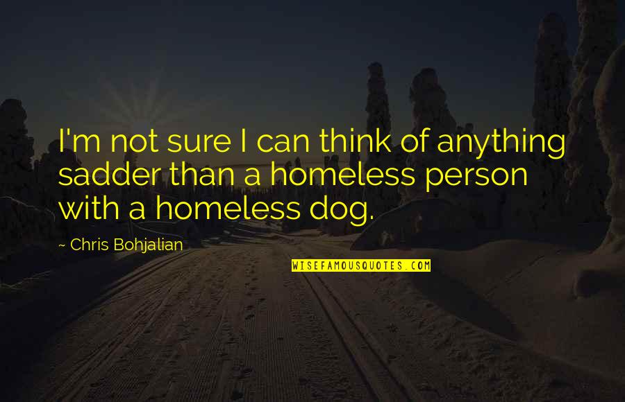 Homeless Quotes By Chris Bohjalian: I'm not sure I can think of anything
