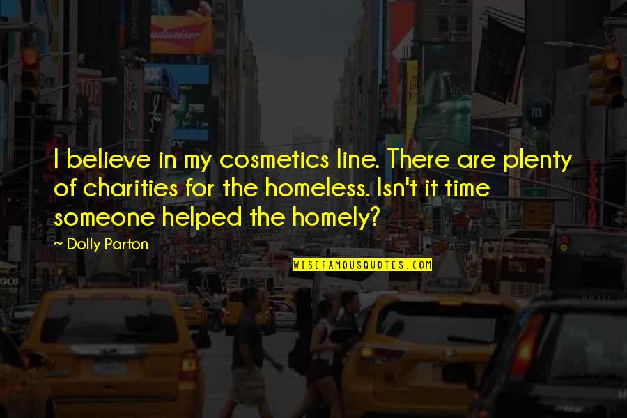 Homeless Quotes By Dolly Parton: I believe in my cosmetics line. There are