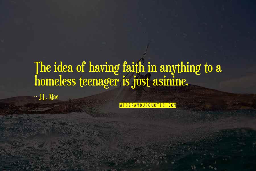 Homeless Quotes By J.L. Mac: The idea of having faith in anything to