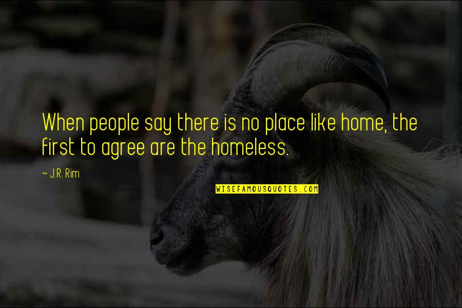 Homeless Quotes By J.R. Rim: When people say there is no place like