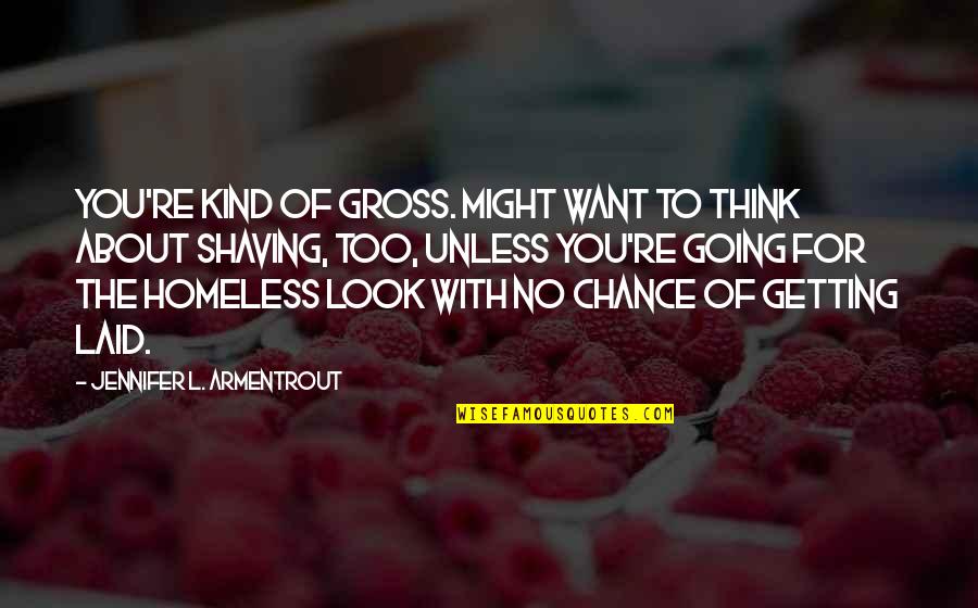 Homeless Quotes By Jennifer L. Armentrout: You're kind of gross. Might want to think