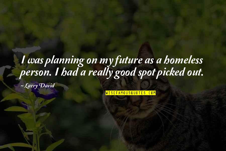 Homeless Quotes By Larry David: I was planning on my future as a