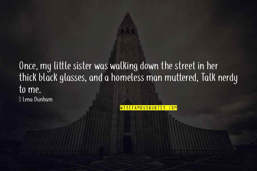 Homeless Quotes By Lena Dunham: Once, my little sister was walking down the