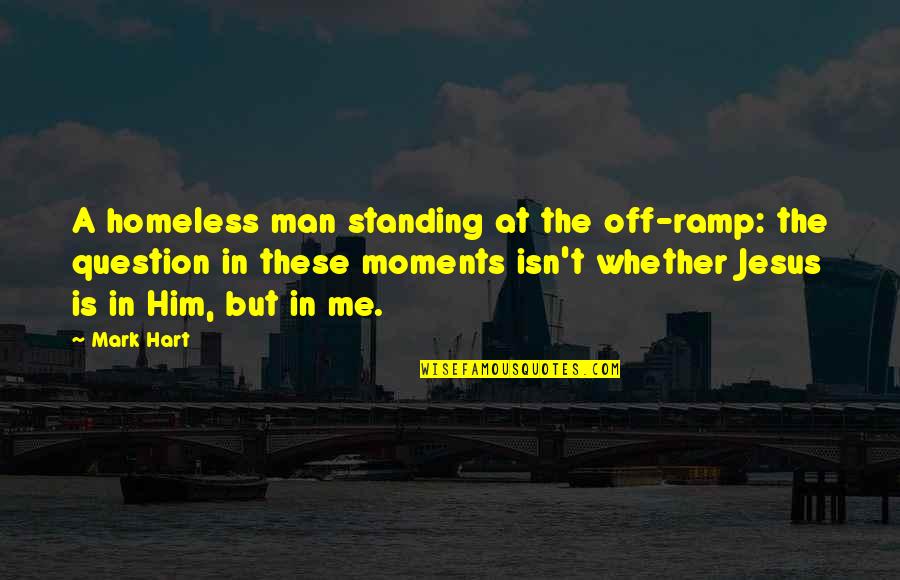 Homeless Quotes By Mark Hart: A homeless man standing at the off-ramp: the