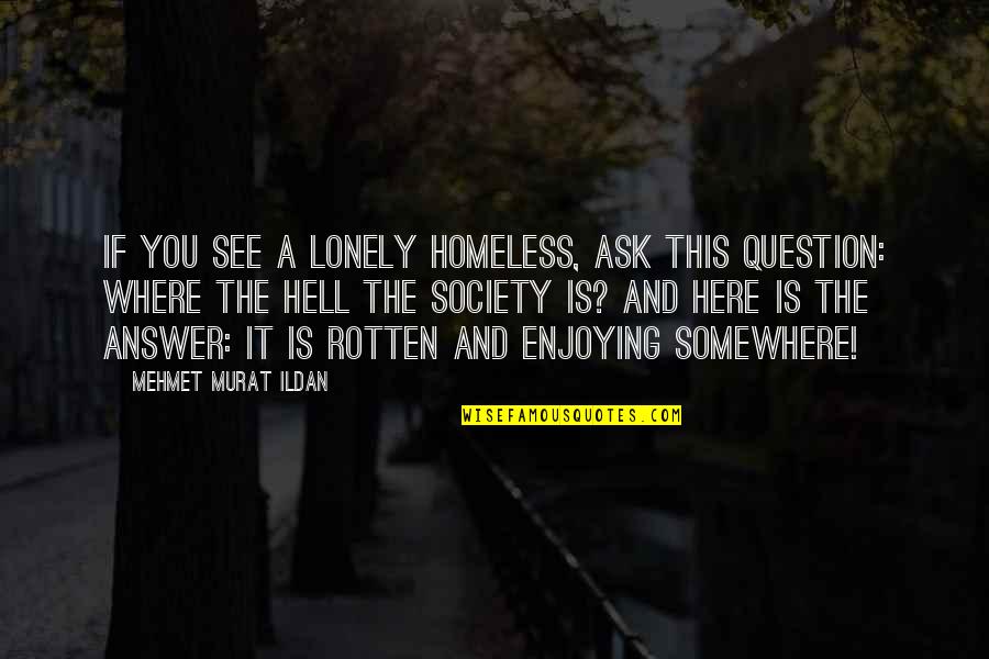 Homeless Quotes By Mehmet Murat Ildan: If you see a lonely homeless, ask this