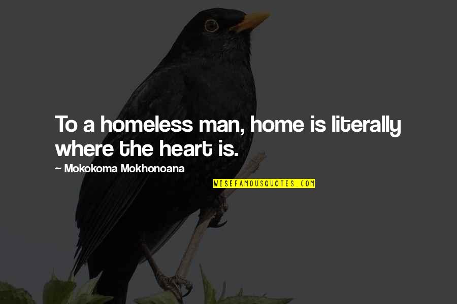Homeless Quotes By Mokokoma Mokhonoana: To a homeless man, home is literally where