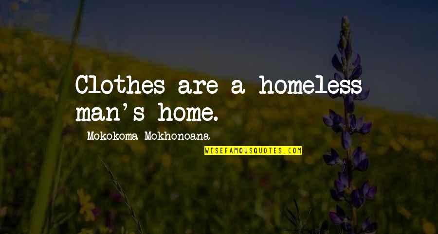Homeless Quotes By Mokokoma Mokhonoana: Clothes are a homeless man's home.