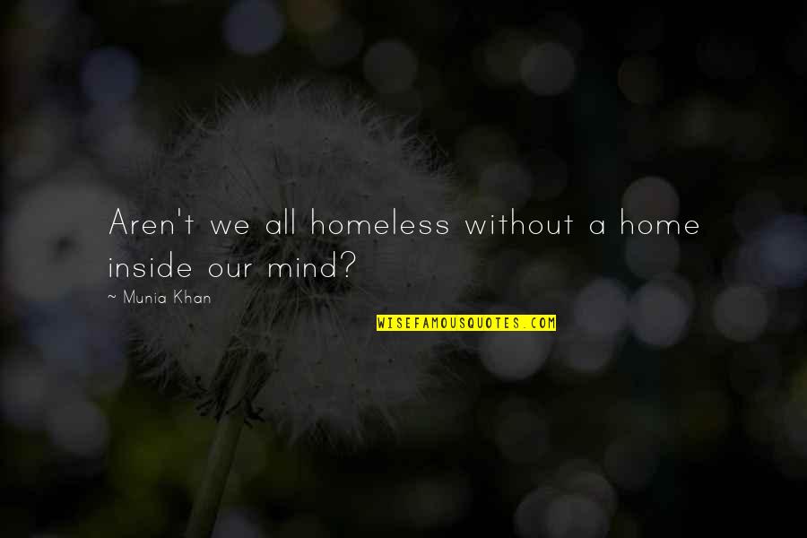 Homeless Quotes By Munia Khan: Aren't we all homeless without a home inside