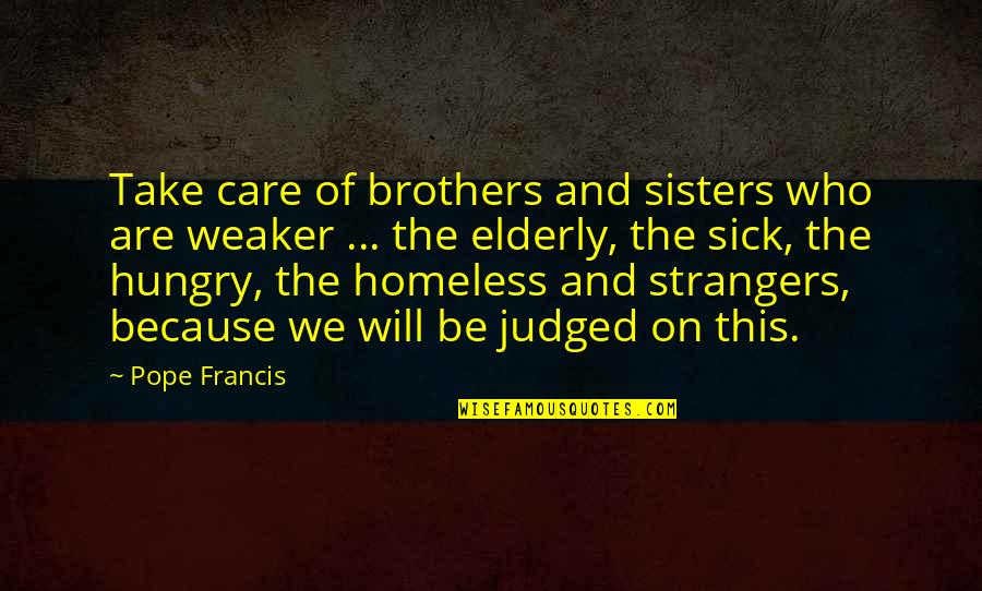 Homeless Quotes By Pope Francis: Take care of brothers and sisters who are