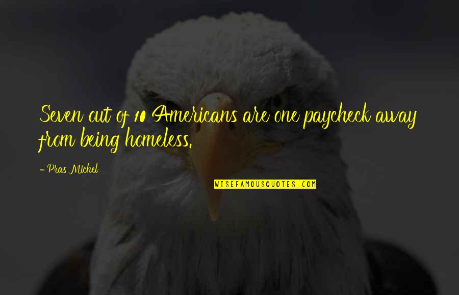 Homeless Quotes By Pras Michel: Seven out of 10 Americans are one paycheck