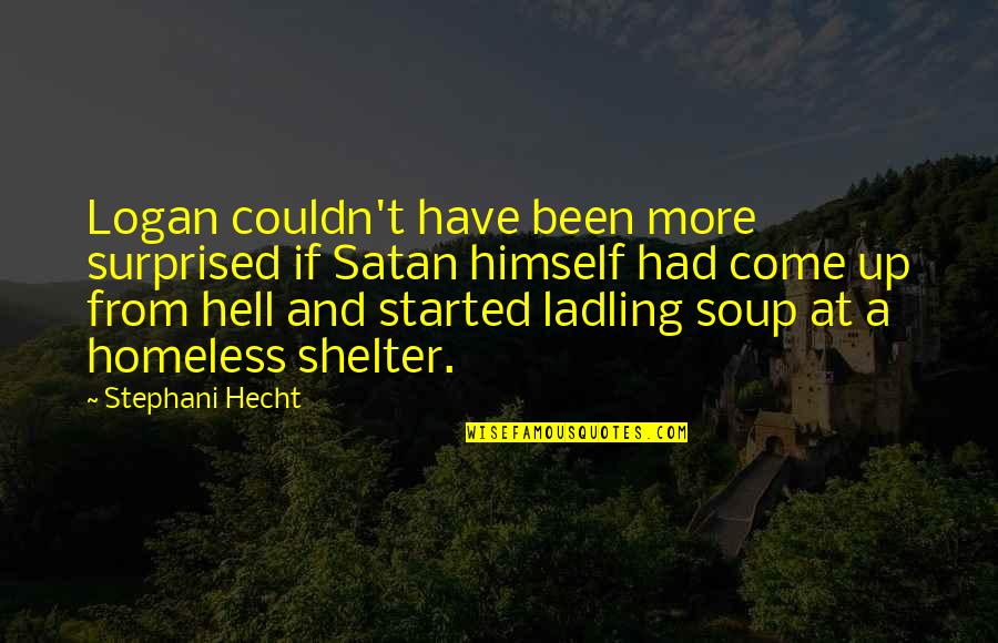 Homeless Quotes By Stephani Hecht: Logan couldn't have been more surprised if Satan