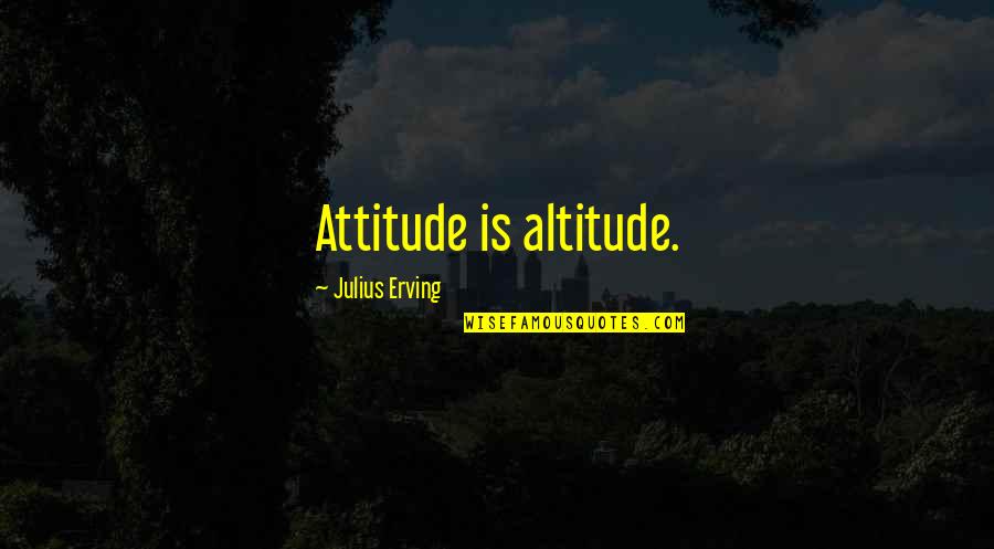 Homeless To Harvard Best Quotes By Julius Erving: Attitude is altitude.