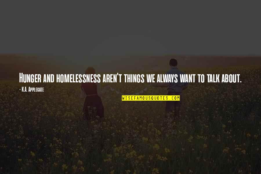 Homelessness And Hunger Quotes By K.A. Applegate: Hunger and homelessness aren't things we always want