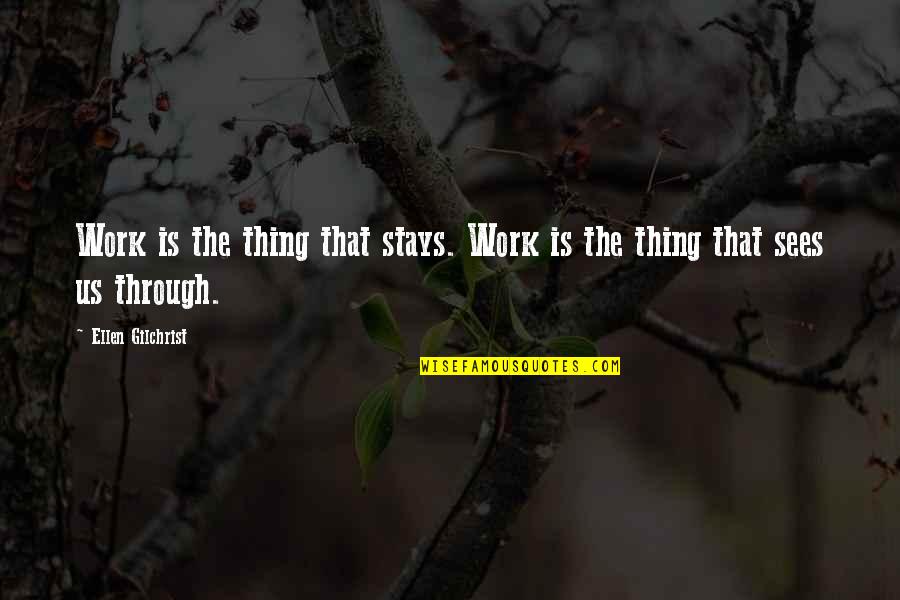 Homelessness In America Quotes By Ellen Gilchrist: Work is the thing that stays. Work is