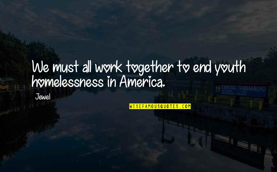 Homelessness In America Quotes By Jewel: We must all work together to end youth