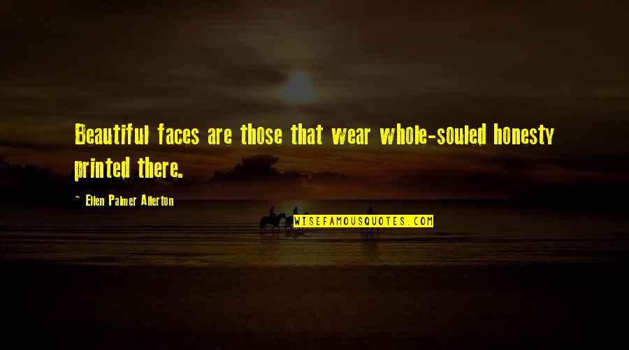 Homelier Quotes By Ellen Palmer Allerton: Beautiful faces are those that wear whole-souled honesty