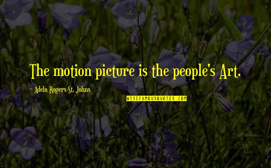 Homeliest Quotes By Adela Rogers St. Johns: The motion picture is the people's Art.