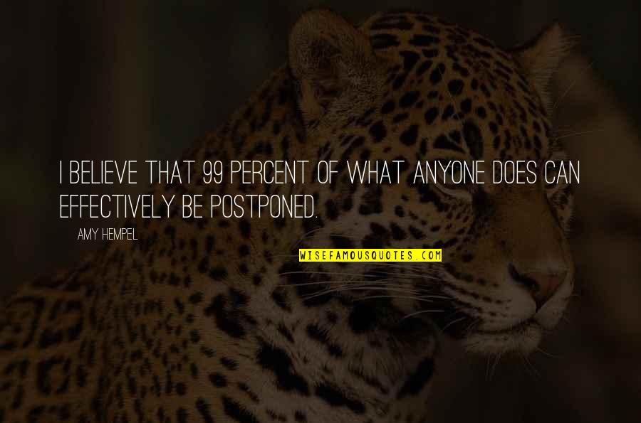 Homelike Management Quotes By Amy Hempel: I believe that 99 percent of what anyone