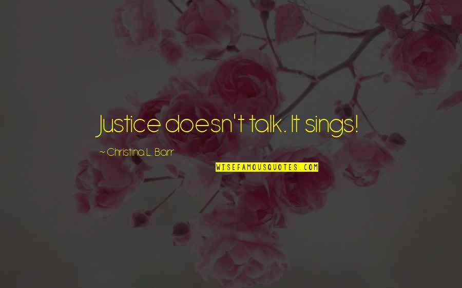 Homeliness Define Quotes By Christina L. Barr: Justice doesn't talk. It sings!