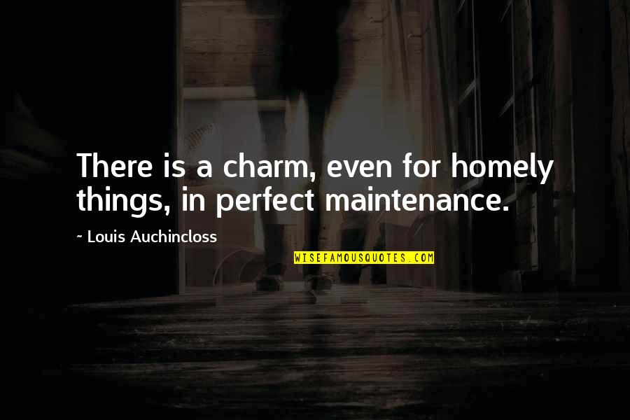 Homely Quotes By Louis Auchincloss: There is a charm, even for homely things,