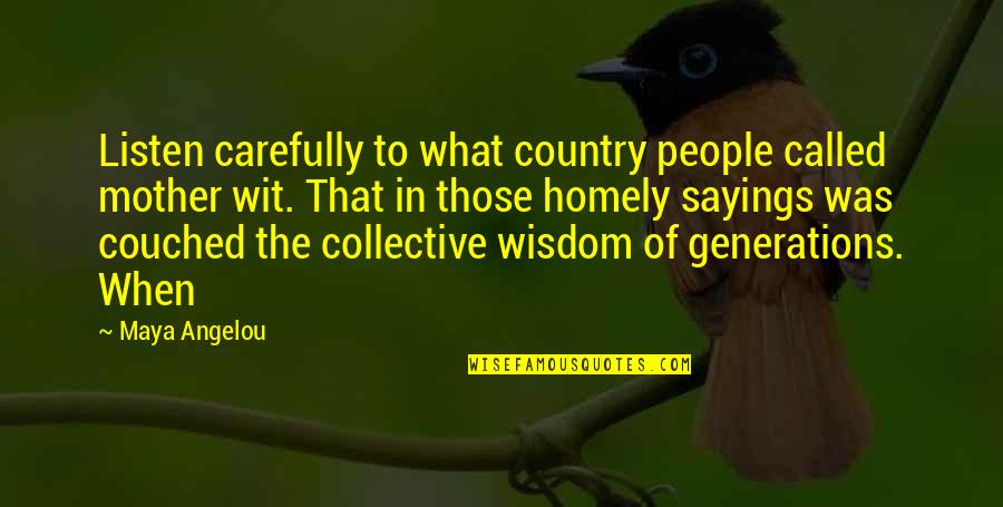 Homely Quotes By Maya Angelou: Listen carefully to what country people called mother
