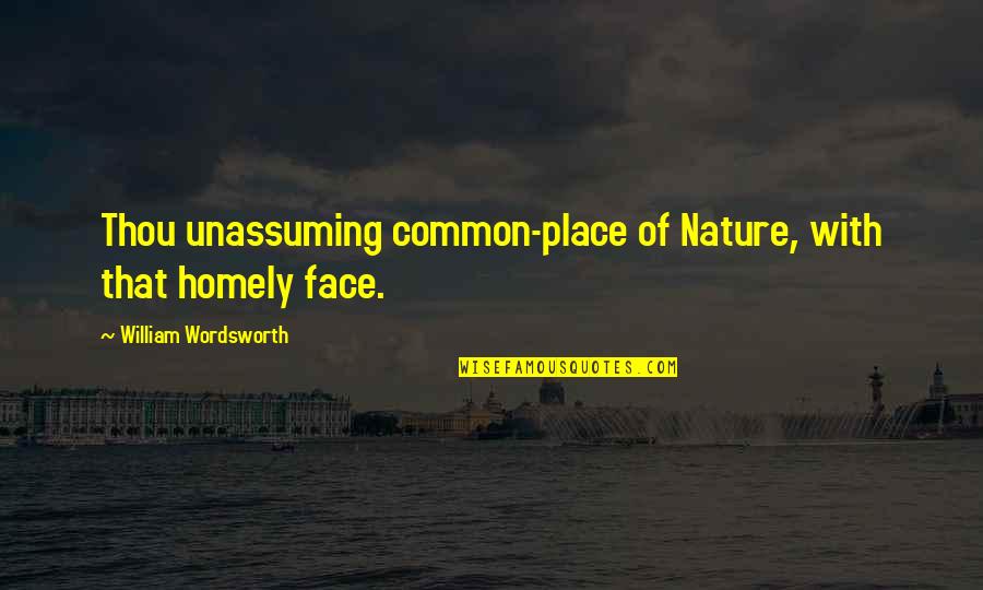 Homely Quotes By William Wordsworth: Thou unassuming common-place of Nature, with that homely