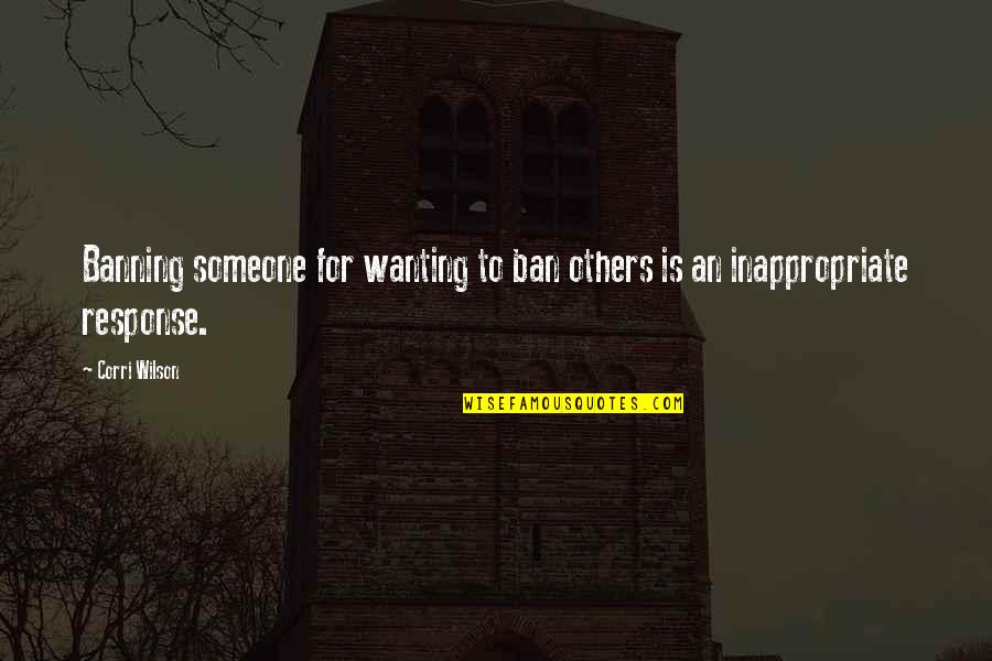 Homely Synonym Quotes By Corri Wilson: Banning someone for wanting to ban others is