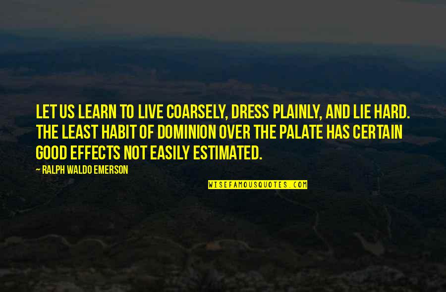 Homely Synonym Quotes By Ralph Waldo Emerson: Let us learn to live coarsely, dress plainly,