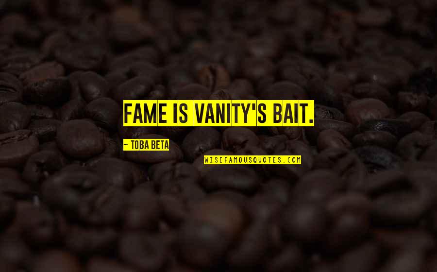 Homemade Cooking Quotes By Toba Beta: Fame is vanity's bait.