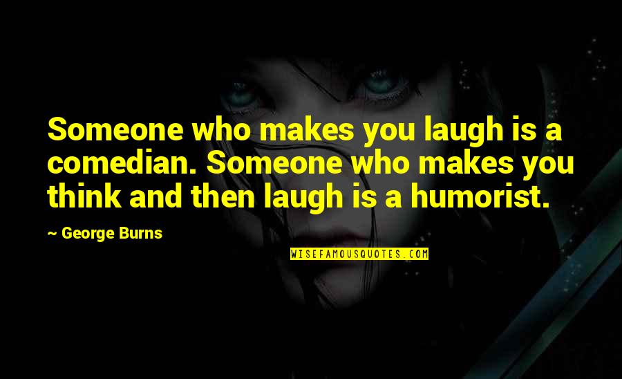 Homemade Gift Quotes By George Burns: Someone who makes you laugh is a comedian.