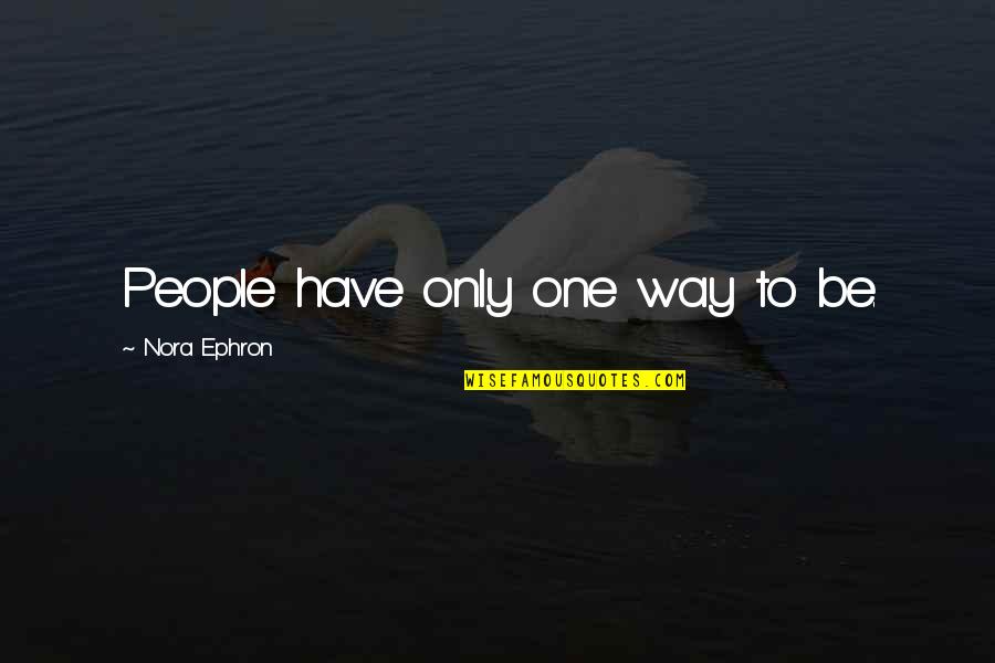 Homemade Happiness Quotes By Nora Ephron: People have only one way to be.