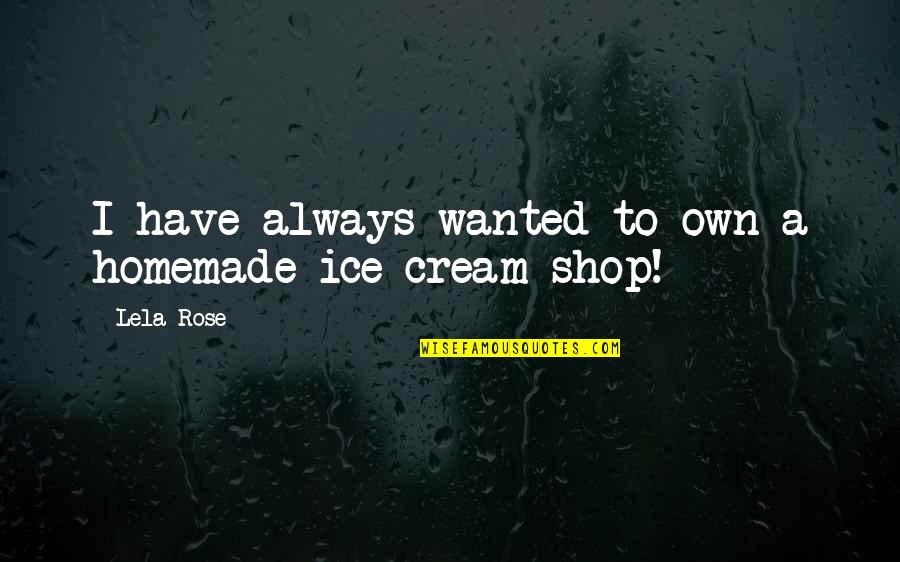 Homemade Ice Cream Quotes By Lela Rose: I have always wanted to own a homemade