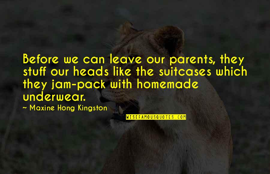 Homemade Jam Quotes By Maxine Hong Kingston: Before we can leave our parents, they stuff