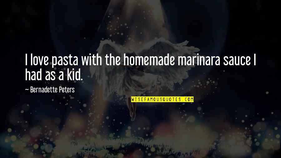 Homemade Pasta Quotes By Bernadette Peters: I love pasta with the homemade marinara sauce