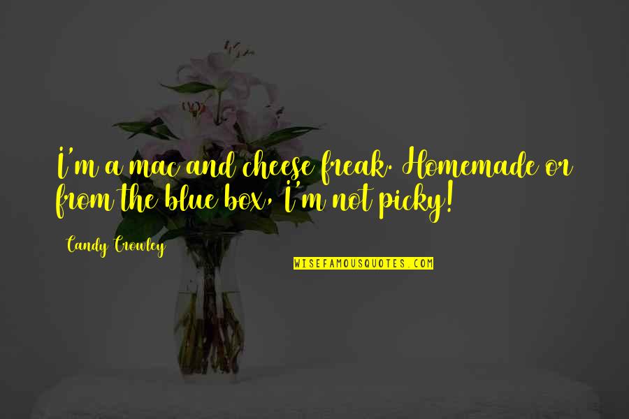 Homemade Quotes By Candy Crowley: I'm a mac and cheese freak. Homemade or