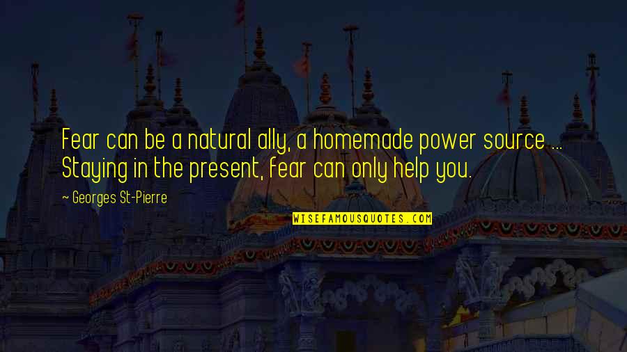 Homemade Quotes By Georges St-Pierre: Fear can be a natural ally, a homemade