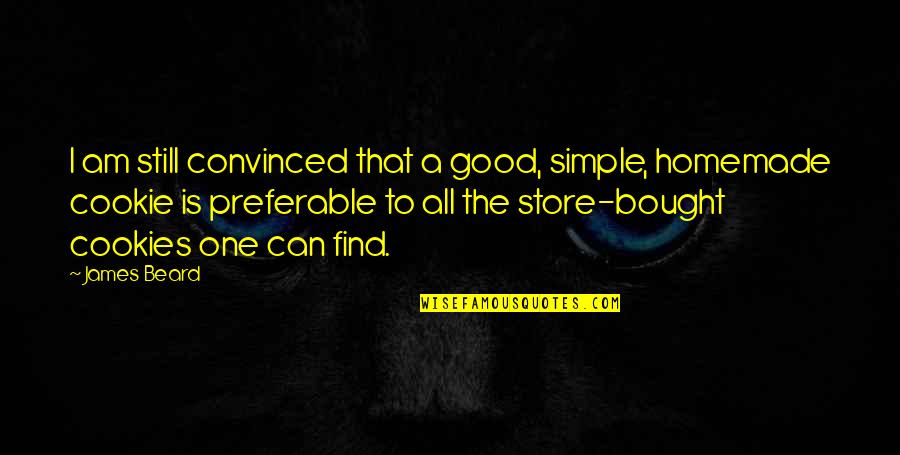 Homemade Quotes By James Beard: I am still convinced that a good, simple,