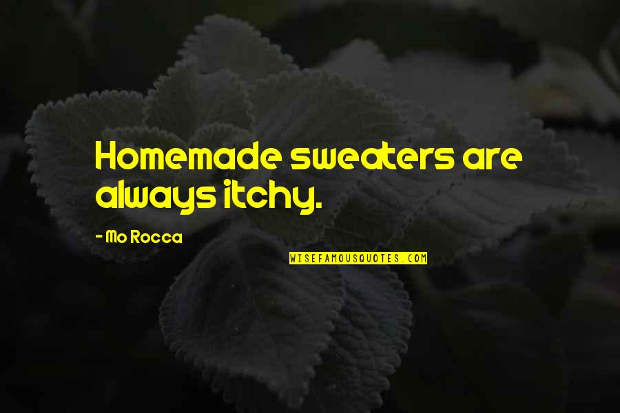 Homemade Quotes By Mo Rocca: Homemade sweaters are always itchy.