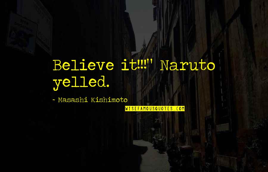 Homemade Signs With Quotes By Masashi Kishimoto: Believe it!!!" Naruto yelled.