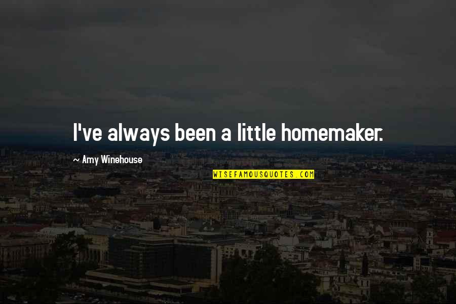 Homemaker Quotes By Amy Winehouse: I've always been a little homemaker. Homemaker Quotes By Amy Winehouse: I've always been a little homemaker.