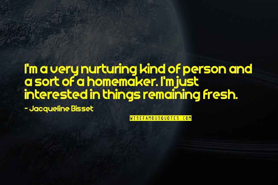 Homemaker Quotes By Jacqueline Bisset: I'm a very nurturing kind of person and Homemaker Quotes By Jacqueline Bisset: I'm a very nurturing kind of person and