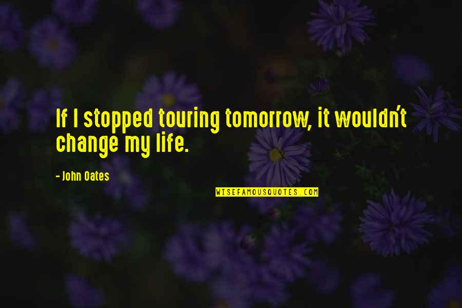 Homemaker Quotes By John Oates: If I stopped touring tomorrow, it wouldn't change