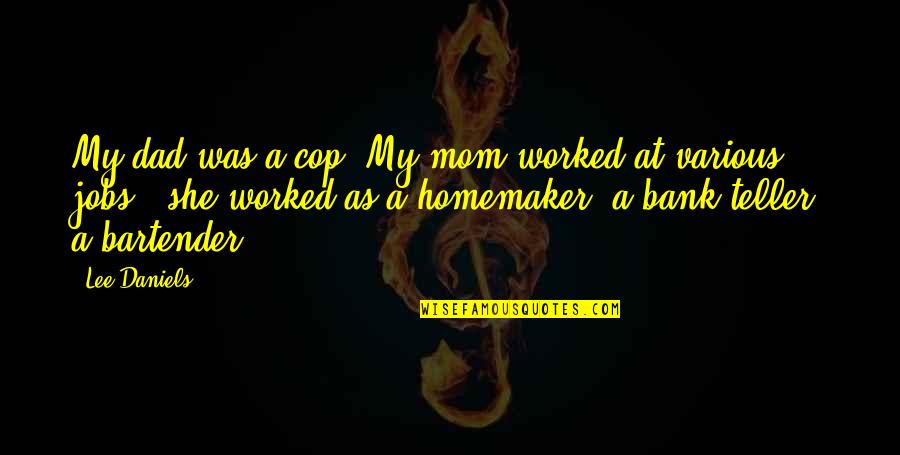 Homemaker Quotes By Lee Daniels: My dad was a cop. My mom worked